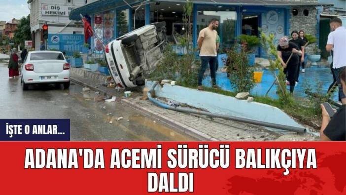 Adana'da acemi sürücü balıkçıya daldı: İşte o anlar