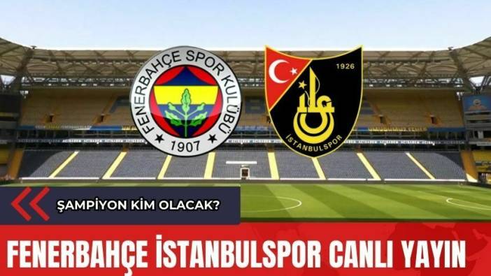 Fenerbahçe-İstanbulspor Maçı! Şampiyon Kim Olacak?