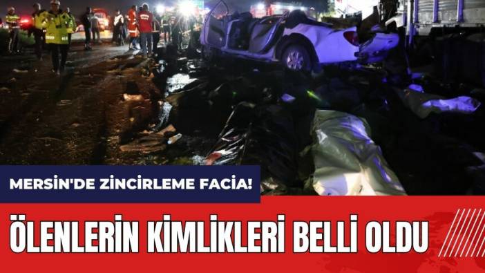 Mersin'de zincirleme facia! Ölenlerin kimlikleri belli oldu