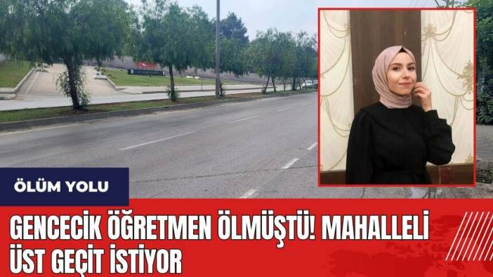 Adana Yüreğir'de ölüm yolu! Gencecik öğretmen ölmüştü mahalleli üst geçit istiyor