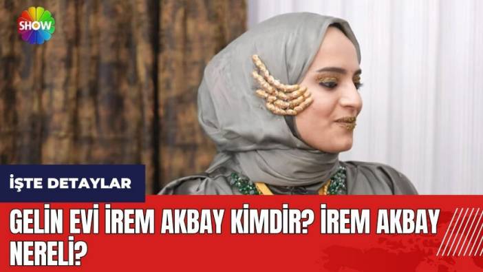 Gelin Evi İrem Akbay kimdir? İrem Akbay nereli?