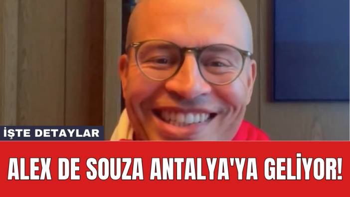 Alex de Souza Antalya'ya geliyor!