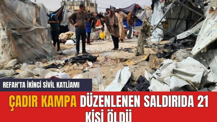 Refah'ta ikinci sivil k*tliamı: Çadır kampa düzenlenen saldırıda 21 kişi ö*dü