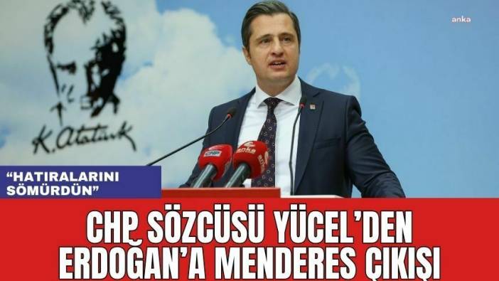 CHP Sözcüsü Yücel'den Erdoğan'a Menderes Çıkışı! 