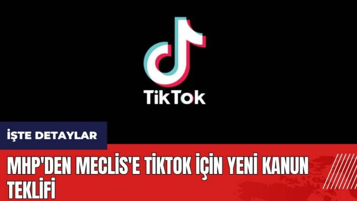 MHP'den Meclis'e TikTok için yeni kanun teklifi
