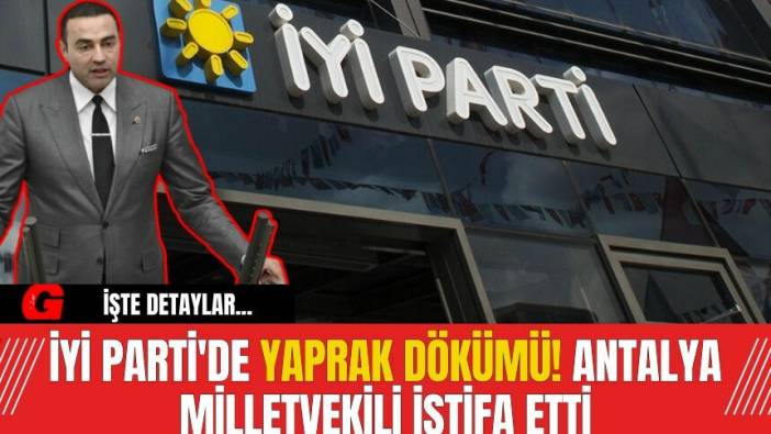 İYİ Parti'de yaprak dökümü! Antalya milletvekili istifa etti