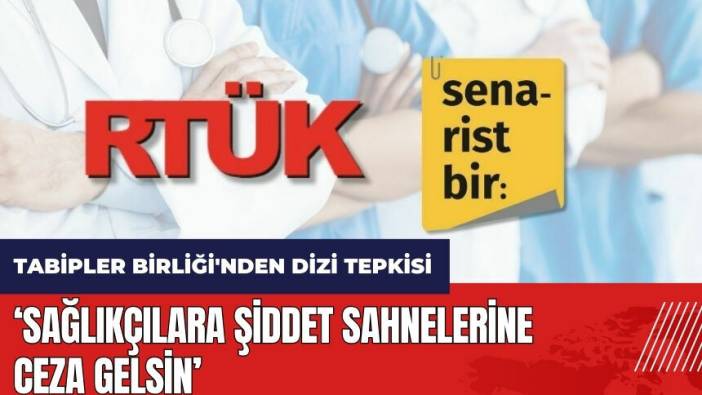 Tabipler Birliği'nden dizi tepkisi: Sağlıkçılara şiddet sahnelerine ceza gelsin