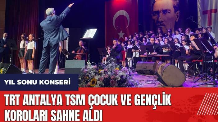 TRT Antalya TSM Çocuk ve Gençlik koroları yıl sonu konserinde sahne aldı