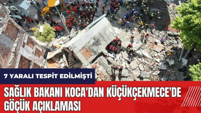 Sağlık Bakanı Koca'dan Küçükçekmece'deki göçükle ilgili açıklama
