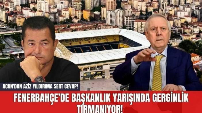 Fenerbahçe'de Başkanlık Yarışında Gerginlik Tırmanıyor! Acun'dan Aziz Yıldırıma Sert Cevap!