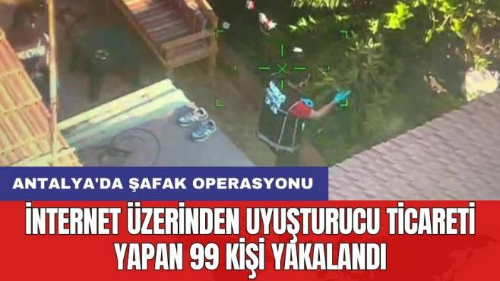 Antalya'da şafak operasyonu: İnternet üzerinden uyuşturucu ticareti yapan 99 kişi yakalandı