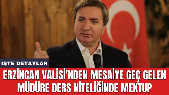 Erzincan Valisi'nden mesaiye geç gelen müdüre ders niteliğinde mektup