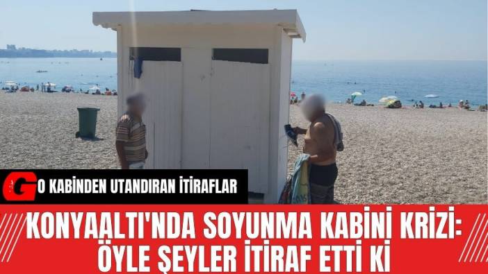 Konyaaltı'nda Soyunma Kabini Krizi: Öyle Şeyler İtiraf Etti Ki