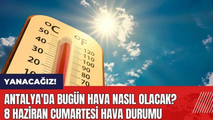 Antalya'da bugün hava nasıl olacak? 8 Haziran Cumartesi hava durumu