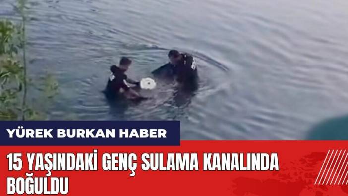 Adana Yüreğir'de 15 yaşındaki genç sulama kanalında boğuldu