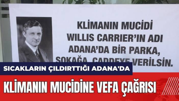 Sıcakların çıldırttığı Adana'da klimanın mucidine vefa çağrısı