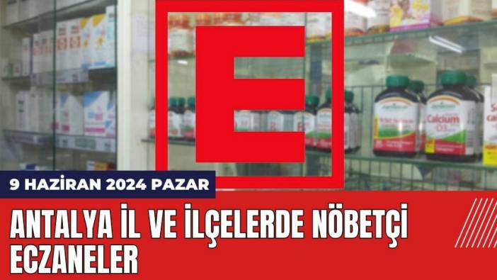 Antalya nöbetçi eczane 9 Haziran 2024 Pazar