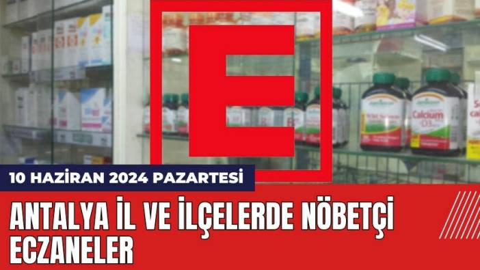 Antalya nöbetçi eczane 10 Haziran 2024 Pazartesi