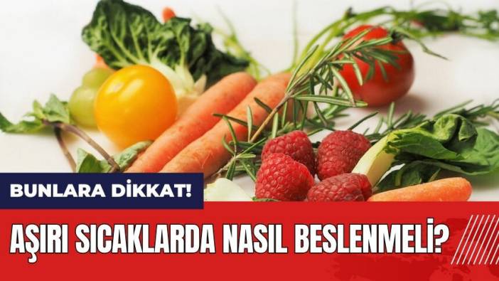 Aşırı sıcaklarda nasıl beslenmeli?