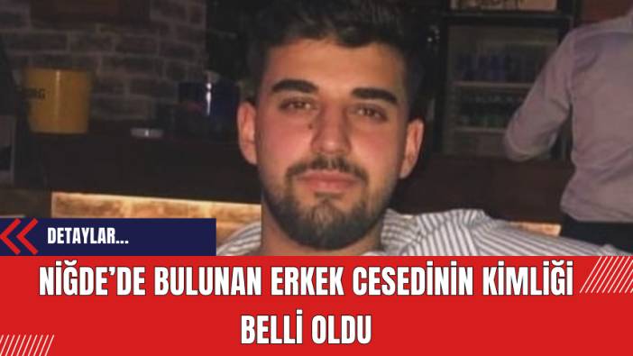 Niğde’de Bulunan Erkek Cesedinin Kimliği Açıklandı
