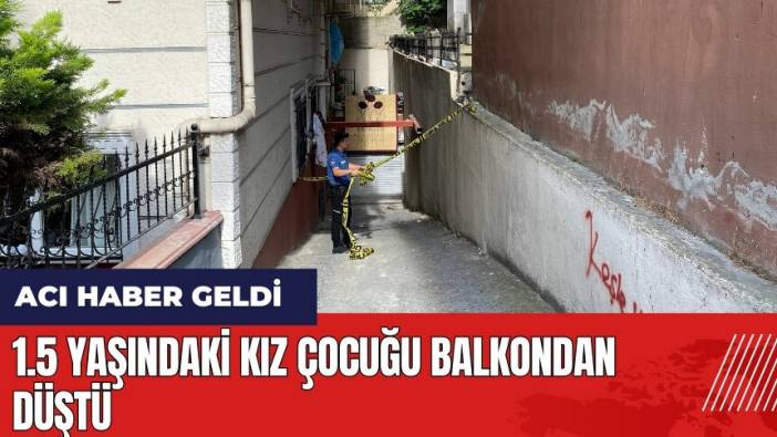 1.5 yaşındaki kız çocuğu balkondan düştü