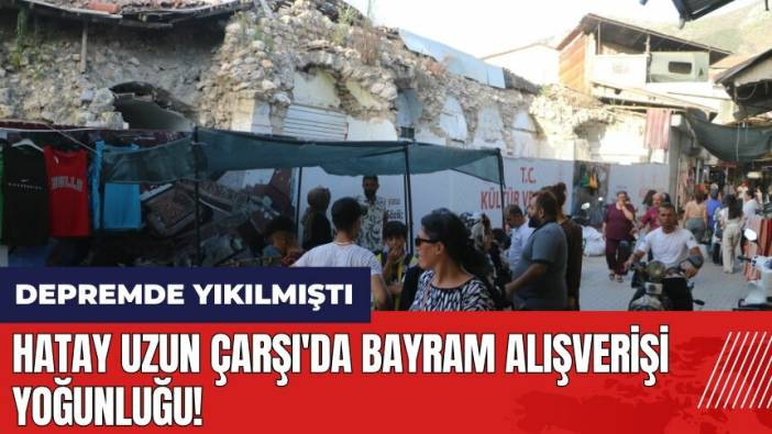 Hatay Uzun Çarşı'da bayram alışverişi yoğunluğu!