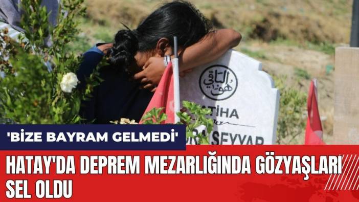 Hatay'da deprem mezarlığında gözyaşları sel oldu