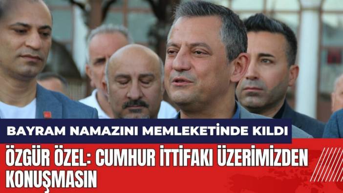 Özgür Özel bayram namazını memleketinde kıldı: Cumhur ittifakı üzerimizden konuşmasın