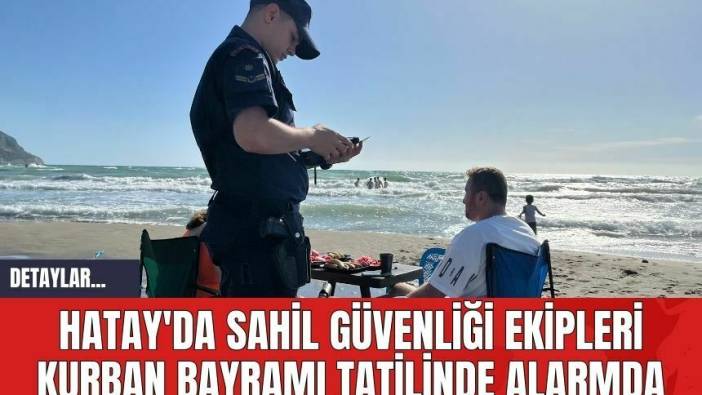 Hatay'da Sahil Güvenliği Ekipleri Kurban Bayramı Tatilinde Alarmda