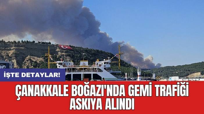 Çanakkale Boğazı'nda gemi trafiği askıya alındı