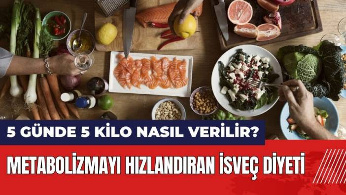 5 günde 5 kilo nasıl verilir? Metabolizmayı hızlandıran İsveç diyeti nedir?