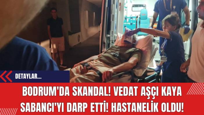 Bodrum'da Skandal! Vedat Aşçı Kaya Sabancı'yı Darp Etti! Hastanelik Oldu!
