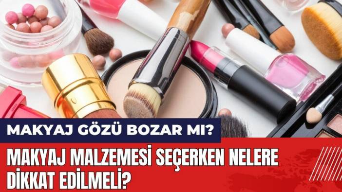 Makyaj göz sağlığını bozar mı? Makyaj malzemesi seçerken nelere dikkat edilmeli?