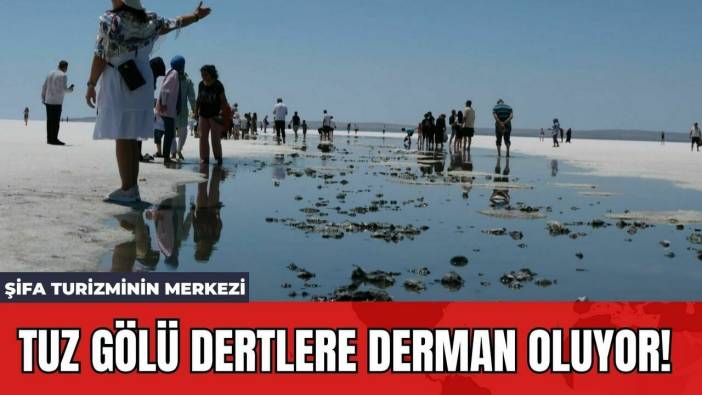 Tuz Gölü Dertlere Derman Oluyor! Şifa Turizminin Merkezi