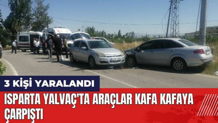 Isparta Yalvaç'ta araçlar kafa kafaya çarpıştı: 3 yaralı