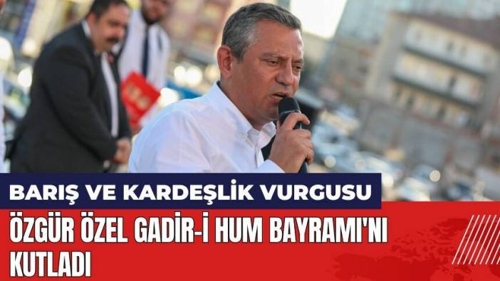 Özgür Özel Gadir-i Hum Bayramı'nı kutladı