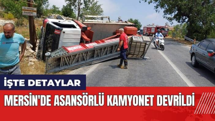 Mersin'de asansörlü kamyonet devrildi: 1 yaralı