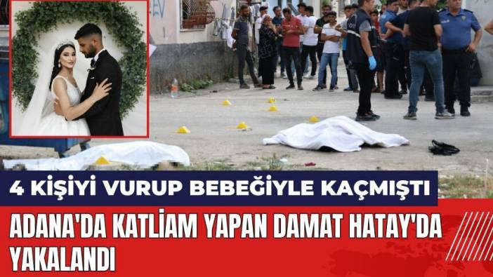 Adana'da katli*m yapan damat Hatay'da yakalandı