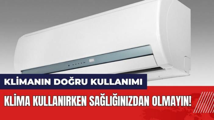 Klima kullanırken sağlığınızdan olmayın! Yaz aylarında klimanın doğru kullanımı