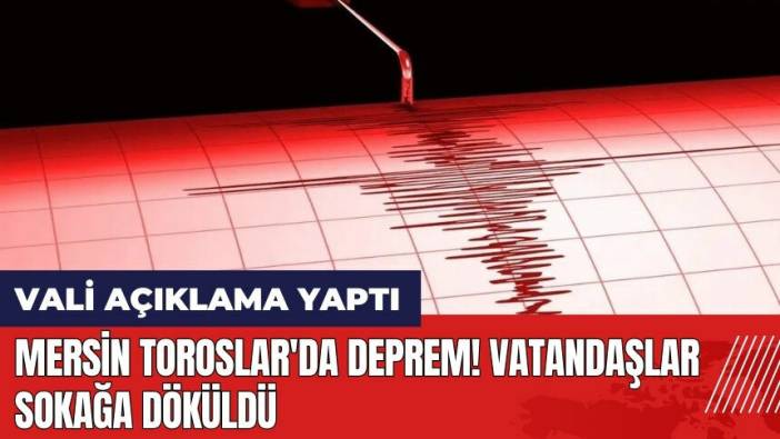 Mersin Toroslar'da deprem! Vatandaşlar sokağa döküldü