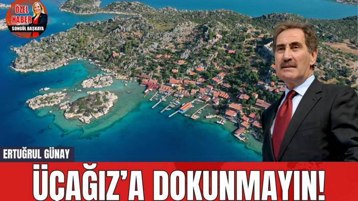 Ertuğrul Günay: Üçağız’a dokunmayın
