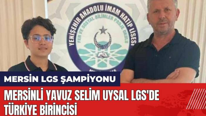 Mersinli Yavuz Selim Uysal LGS'de Türkiye Birincisi
