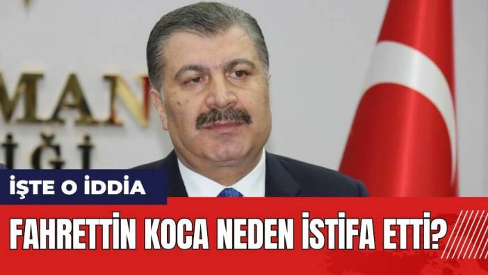 Sağlık Bakanı istifa etti mi? Fahrettin Koca neden istifa etti? İşte o iddia