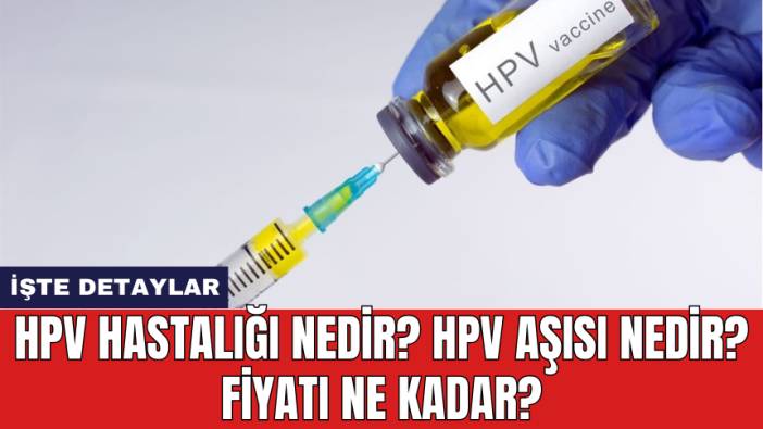 HPV Hastalığı Nedir? HPV Aşısı Nedir? Fiyatı Ne Kadar?