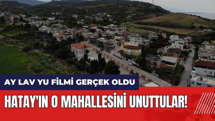Hatay'ın o mahallesini unuttular!