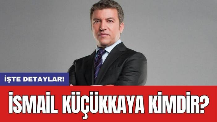 İsmail Küçükkaya Kimdir?