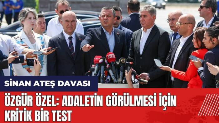 Özgür Özel: Sinan Ateş davası adaletin görülmesi için kritik bir test