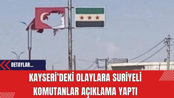 Kayseri’deki Olaylara Suriyeli Komutanlar Açıklama Yaptı