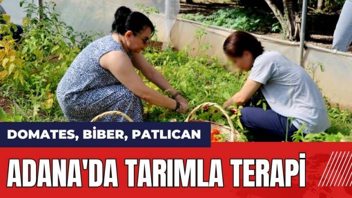 Adana'da tarımla terapi