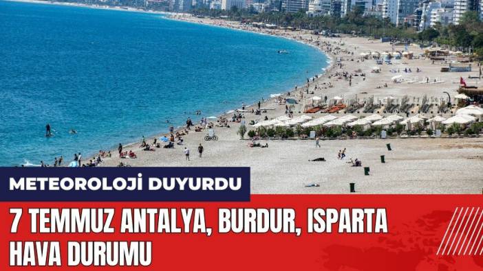7 Temmuz Antalya Burdur Isparta hava durumu